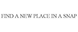 FIND A NEW PLACE IN A SNAP trademark