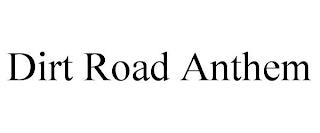 DIRT ROAD ANTHEM trademark