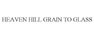 HEAVEN HILL GRAIN TO GLASS trademark