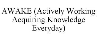 AWAKE ACTIVELY WORKING ACQUIRING KNOWLEDGE EVERYDAY trademark