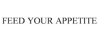 FEED YOUR APPETITE trademark