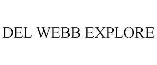 DEL WEBB EXPLORE trademark