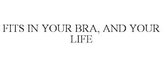 FITS IN YOUR BRA, AND YOUR LIFE trademark