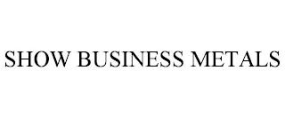 SHOW BUSINESS METALS trademark