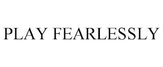 PLAY FEARLESSLY trademark