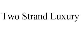 TWO STRAND LUXURY trademark