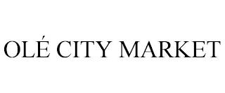 OLÉ CITY MARKET trademark