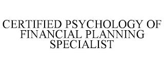 CERTIFIED PSYCHOLOGY OF FINANCIAL PLANNING SPECIALIST trademark