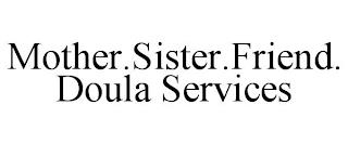 MOTHER.SISTER.FRIEND. DOULA SERVICES trademark