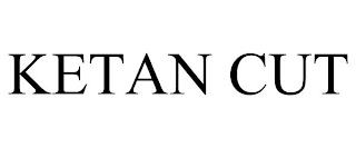 KETAN CUT trademark