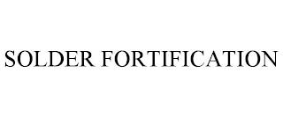 SOLDER FORTIFICATION trademark