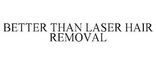 BETTER THAN LASER HAIR REMOVAL trademark