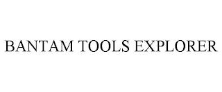 BANTAM TOOLS EXPLORER trademark