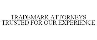 TRADEMARK ATTORNEYS TRUSTED FOR OUR EXPERIENCE trademark