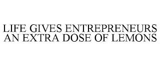 LIFE GIVES ENTREPRENEURS AN EXTRA DOSE OF LEMONS trademark