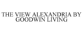 THE VIEW ALEXANDRIA BY GOODWIN LIVING trademark