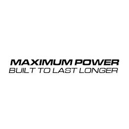 MAXIMUM POWER BUILT TO LAST LONGER trademark