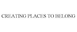 CREATING PLACES TO BELONG trademark