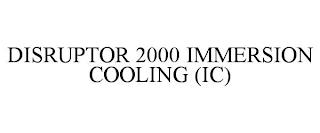 DISRUPTOR 2000 IMMERSION COOLING (IC) trademark