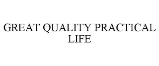 GREAT QUALITY PRACTICAL LIFE trademark