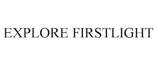 EXPLORE FIRSTLIGHT trademark