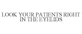 LOOK YOUR PATIENTS RIGHT IN THE EYELIDS trademark