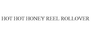 HOT HOT HONEY REEL ROLLOVER trademark