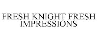 FRESH KNIGHT FRESH IMPRESSIONS trademark