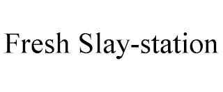 FRESH SLAY-STATION trademark