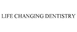 LIFE CHANGING DENTISTRY trademark