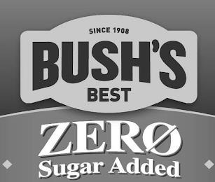 SINCE 1908 BUSH'S BEST ZERO SUGAR ADDED trademark