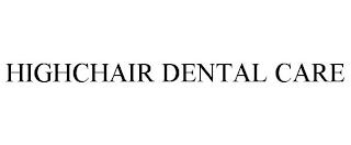 HIGHCHAIR DENTAL CARE trademark