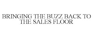 BRINGING THE BUZZ BACK TO THE SALES FLOOR trademark