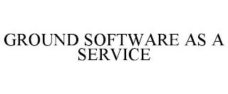 GROUND SOFTWARE AS A SERVICE trademark