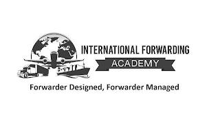 INTERNATIONAL FORWARDING ACADEMY FORWARDER DESIGNED, FORWARDER MANAGED trademark