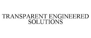 TRANSPARENT ENGINEERED SOLUTIONS trademark