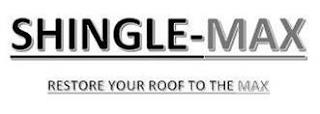 SHINGLE-MAX RESTORE YOUR ROOF TO THE MAX trademark