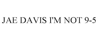 JAE DAVIS I'M NOT 9-5 trademark