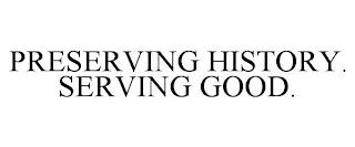 PRESERVING HISTORY. SERVING GOOD. trademark