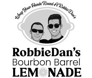 WRAP YOUR HANDS ROUND A ROBBIEDAN'S ROBBIEDAN'S BOURBON BARREL LEMONADEIEDAN'S BOURBON BARREL LEMONADE trademark