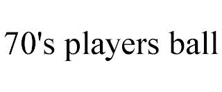 70'S PLAYERS BALL trademark