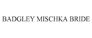 BADGLEY MISCHKA BRIDE trademark