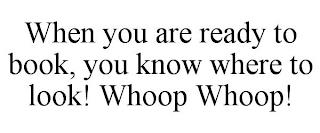 WHEN YOU ARE READY TO BOOK, YOU KNOW WHERE TO LOOK! WHOOP WHOOP! trademark