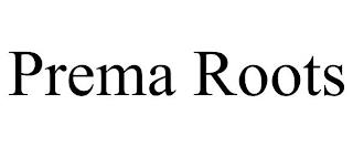 PREMA ROOTS trademark