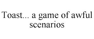 TOAST... A GAME OF AWFUL SCENARIOS trademark