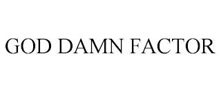 GOD DAMN FACTOR trademark