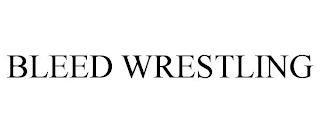 BLEED WRESTLING trademark