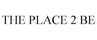 THE PLACE 2 BE trademark