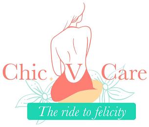 CHIC V CARE THE RIDE TO FELICITY trademark