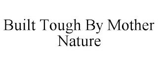 BUILT TOUGH BY MOTHER NATURE trademark